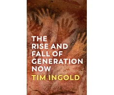 KNYGA Tim Ingold The Rise and Fall of Generation Now