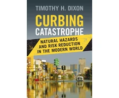 KNYGA Timothy H Dixon Curbing Catastrophe, Natural Hazards and Risk Reduction in the Modern World