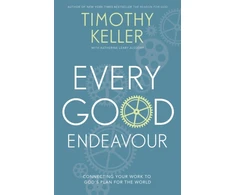 KNYGA Timothy J Keller Every Good Endeavour, Connecting Your Work to God's Plan for the World