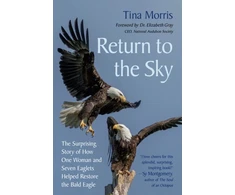 KNYGA Tina Morris Morris Tina Return to the Sky: The Surprising Story of How One Woman and Seven Eaglets Helped Restore the Bald Eagle