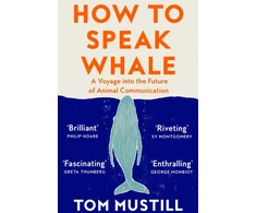 KNYGA Tom Mustill How to Speak Whale, A Voyage into the Future of Animal Communication