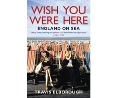 KNYGA Travis Elborough Wish You Were Here: England on Sea