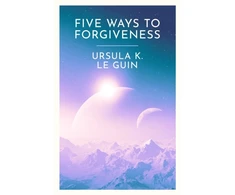 KNYGA Ursula K. Le Guin Le Guin, Ursula K. Five Ways to Forgiveness