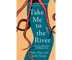 KNYGA Vicky Allan Take Me to the River, A selection of joyful, immersive and life-affirming writing about wild swimming