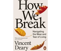 KNYGA Vincent Deary How We Break, Navigating the Wear and Tear of Living