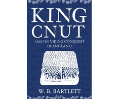 KNYGA W B Bartlett King Cnut and the Viking Conquest of England 1016