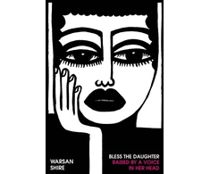 KNYGA Warsan Shire Shire Warsan Bless the Daughter Raised by a Voice in Her Head: Shortlisted for the 2022 Felix Dennis Prize