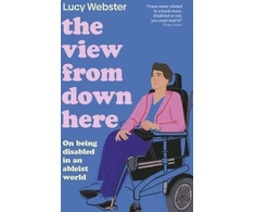 KNYGA Webster Lucy View From Down Here, On Being Disabled in an Ableist World