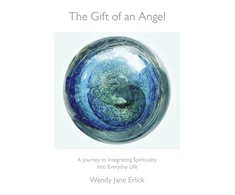 KNYGA Wendy Jane Erlick Gift of an Angel, The – A Journey to Integrating Spirituality Into Everyday Life