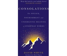 KNYGA Whyte David Consolations: The Solace, Nourishment and Underlying Meaning of Everyday Words