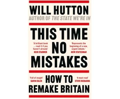 KNYGA Will Hutton This Time No Mistakes, How to Remake Britain