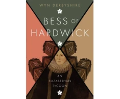 KNYGA Wyn Derbyshire Bess of Hardwick, An Elizabethan Tycoon