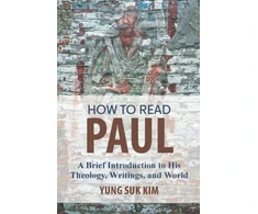 KNYGA Yung Suk Kim How to Read Paul, A Brief Introduction to His Theology, Writings, and World