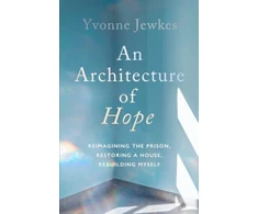 KNYGA Yvonne Jewkes Architecture of Hope, reimagining the prison, restoring a house, rebuilding myself