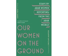 KNYGA Zahra Hankir Our Women on the Ground, Arab Women Reporting from the Arab World