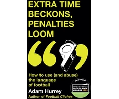 KNYGA Adam Hurrey Extra Time Beckons, Penalties Loom, How to Use (and Abuse) The Language of Football: Shortlisted for Football Book of the Year at the Sports Book Awards 2025