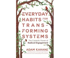 KNYGA Adam Kahane Everyday Habits for Transforming Systems, The Catalytic Power of Radical Engagement