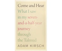 KNYGA Adam Kirsch Come and Hear - What I Saw in My Seven-and-a-Half-Year Journey through the Talmud