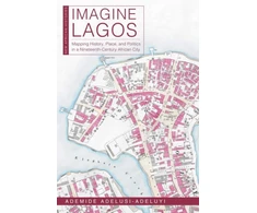 KNYGA Ademide Adelusi Adeluyi Imagine Lagos, Mapping History, Place, and Politics in a Nineteenth-Century African City