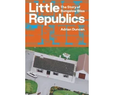 KNYGA Adrian Duncan Little Republics: The Story of Bungalow Bliss