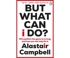 KNYGA Alastair Campbell But What Can I Do?, Why Politics Has Gone So Wrong, and How You Can Help Fix It