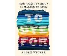 KNYGA Alden Wicker To Dye For, How Toxic Fashion Is Making Us Sick - and How We Can Fight Back