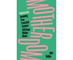 KNYGA Alex Bollen Motherdom, Breaking Free from Bad Science and Good Mother Myths