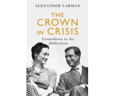 KNYGA Alexander Larman Crown in Crisis - As seen on Channel 4’s Edward vs George