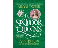 KNYGA Alison Weir Six Tudor Queens: Anne Boleyn, A King's Obsession