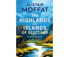 KNYGA Alistair Moffat Highlands and Islands of Scotland, A New History