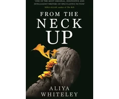 KNYGA Aliya Whiteley From the Neck Up and Other Stories