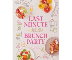 KNYGA Amelia Wasiliev Last Minute Brunch Party, Over 100 Inspiring Dishes to Feed Family and Friends at a Moment's Notice