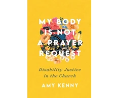 KNYGA Amy Kenny My Body Is Not a Prayer Request – Disability Justice in the Church