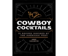 KNYGA Andre Darlington Cowboy Cocktails, 60 Recipes Inspired by the American West