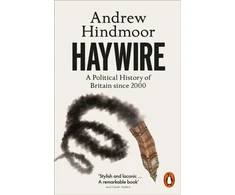 KNYGA Andrew Hindmoor Haywire, A Political History of Britain since 2000