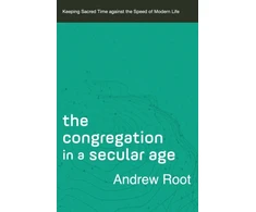 KNYGA Andrew Root Congregation in a Secular Age – Keeping Sacred Time against the Speed of Modern Life