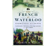KNYGA Andrew W Field French at Waterloo: Eyewitness Accounts