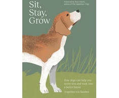 KNYGA Angelika Von Sanden Sit, Stay, Grow, How Dogs Can Help You Worry Less and Walk Into a Better Future