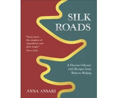 KNYGA Anna Ansari Silk Roads, A Flavour Odyssey with Recipes from Baku to Beijing