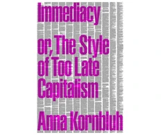KNYGA Anna Kornbluh Immediacy, or The Style of Too Late Capitalism