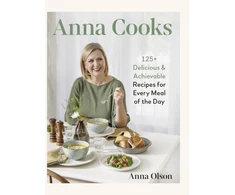 KNYGA Anna Olson Anna Cooks, 125+ Delicious &amp; Achievable Recipes for Every Meal of the Da