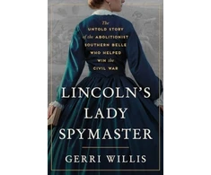 KNYGA Anon171 Lincoln’s Lady Spymaster, The Untold Story of the Abolitionist Southern Belle Who Helped Win the Civil War