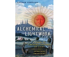 KNYGA Arthur Versluis Alchemical Lightwork, A Guide to Creating Cultures of Light and Spiritual Awakening