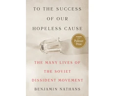 KNYGA B Nathans To the Success of Our Hopeless Cause (Pulitzer Prize Winner), The Many Lives of the Dissident Movement