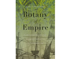 KNYGA Banu Subramaniam Botany of Empire, Plant Worlds and the Scientific Legacies of Colonialism