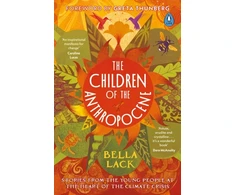 KNYGA Bella Lack Children of the Anthropocene, Stories from the Young People at the Heart of the Climate Crisis