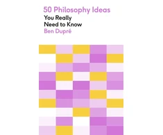 KNYGA Ben Dupre 50 Philosophy Ideas You Really Need to Know