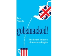 KNYGA Ben Yagoda Gobsmacked!, The British Invasion of American English