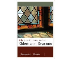 KNYGA Benjamin L Merkle 40 Questions About Elders and Deacons