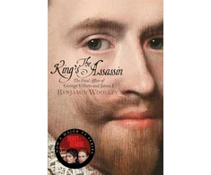 KNYGA Benjamin Woolley King's Assassin, The Fatal Affair of George Villiers and James I